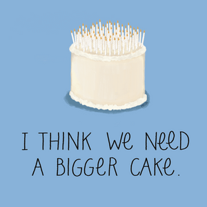 We Need A Bigger Cake